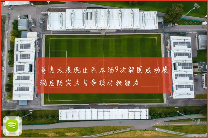 蒋光太表现出色本场9次解围成功展现后防实力与争顶对抗能力