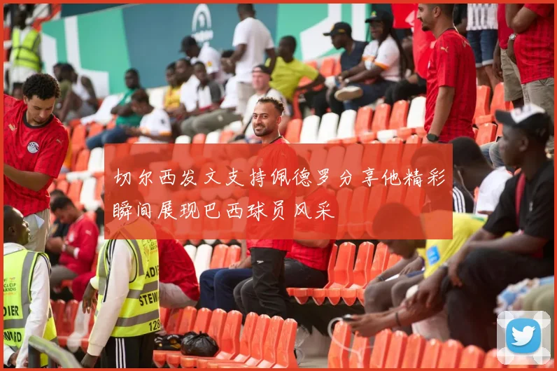 切尔西发文支持佩德罗分享他精彩瞬间展现巴西球员风采